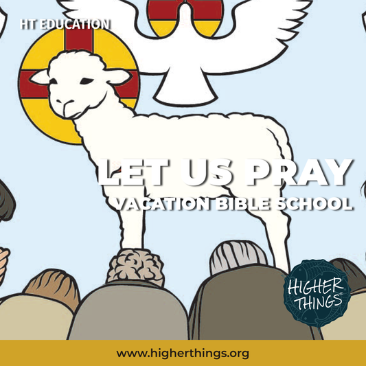 Higher Things® Let Us Pray Vacation Bible School